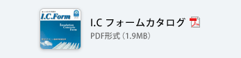 I.C フォームカタログ PDF形式（1.9MB）